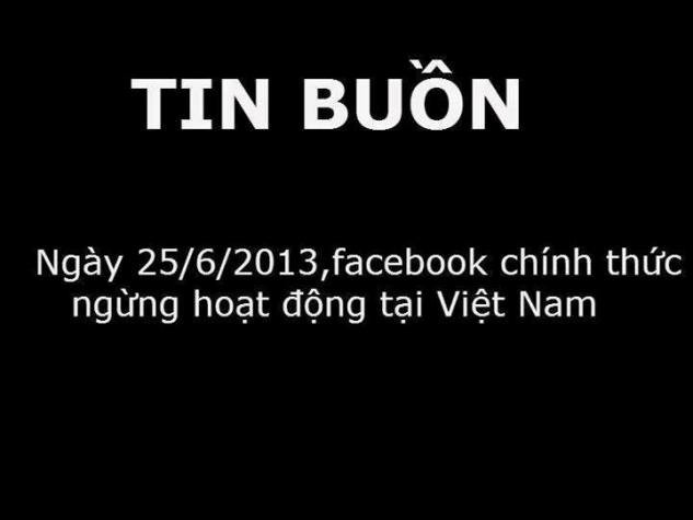 Bức ảnh với nội dung:“Tin buồn ngày 25/6/2013, Facebook chính thức ngừng hoạt động tại Việt Nam” khiến dân cư mạng xôn xao