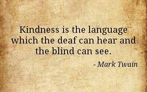 Tử tế là ngôn ngữ mà người điếc có thể nghe và người mù có thể nhìn – Mark Twain