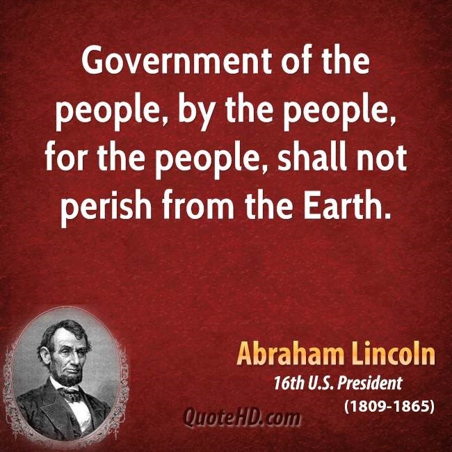 Tổng Thống Mỹ Abraham Lincoln cũng từng nói “Chính quyền của nhân dân, bởi nhân dân và vì nhân dân sẽ trường tồn mãi mãi”.