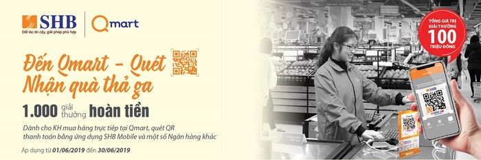 Từ ngày 01/06/2019 đến hết ngày 30/06/2019, SHB phối hợp với hệ thống siêu thị và siêu thị tiện lợi Qmart triển khai chương trình “Đến Qmart – Quét QR – Nhận quà thả ga”.