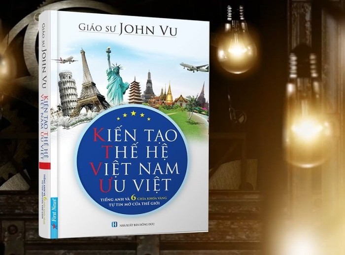Cuốn sách “Kiến tạo thế hệ Việt Nam ưu việt” của Giáo sư John Vu.