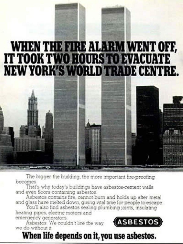 “Khi chuông báo cháy kêu, bạn sẽ có 2 tiếng để sơ tán khỏi tòa tháp WTC” là những lời quảng cáo về sự an toàn của tòa nhà này sau khi nó được hoàn thiện vào những năm 1970. Tuy nhiên, nhà nghiên cứu Eric Luttrell đã phát hiện ra rằng, amiăng được sử dụng trong 40 tầng đầu tiên của tòa nhà. Và nếu như không có lệnh cấm dùng amiăng trong xây dựng không được ban hành năm 1971, WTC vẫn sẽ có thể trụ vững hơn bởi amiăng sẽ tiếp tục được sử dụng đến tầng 64.