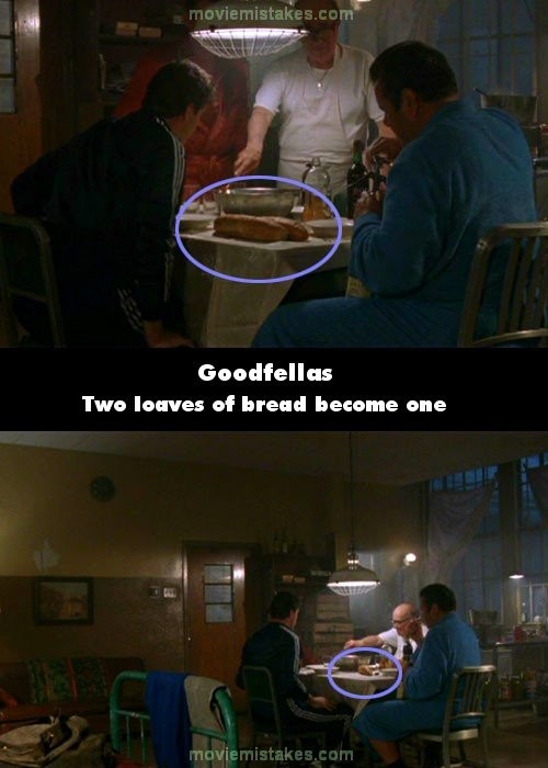 Phim Goodfellas, cảnh mấy tên tù nhân chuẩn bị ăn tối, trên bàn có 2 ổ bánh mì. Nhưng ở cảnh tiếp theo, khán giả chỉ thấy có một ổ bánh mì trên bàn